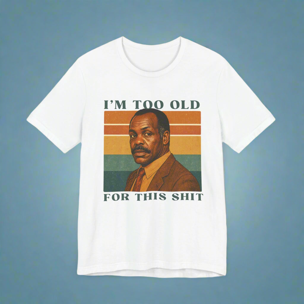 "I’m Too Old for This Sh*t" T-Shirt for him