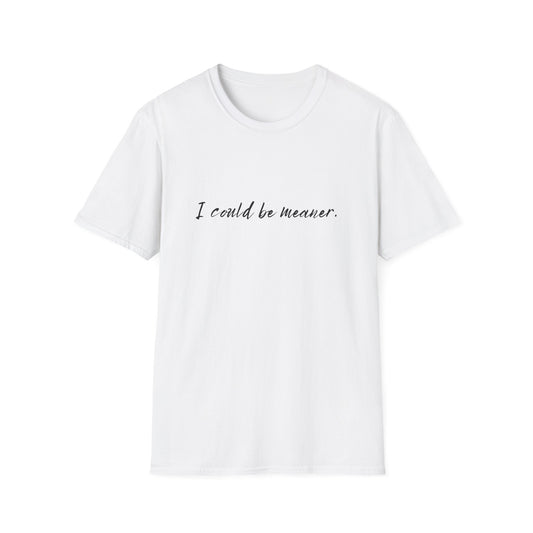 "I Could Be Meaner" 100% Cotton Tee