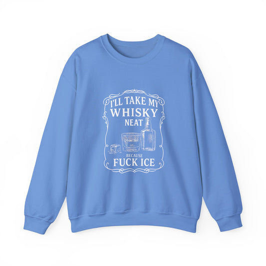 I’ll Take My Whisky Neat Because F**k Ice Crewneck Sweatshirt