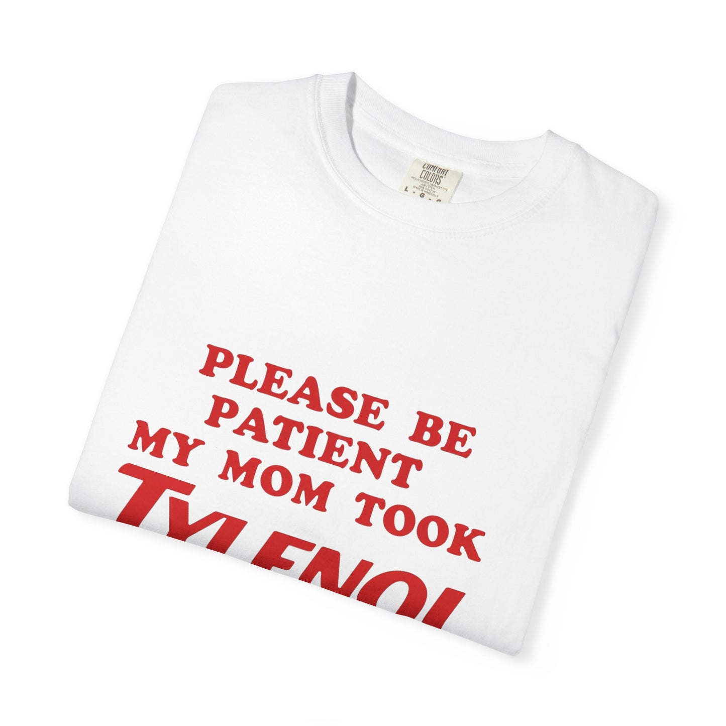 Comfort Colors Unisex T-Shirt - Please Be Patient, My Mom Took Tylenol