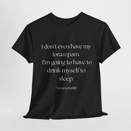 "I don't even have my lorazepam. I'm going to have to drink myself to sleep." Snarky Unisex Heavy Cotton Tee