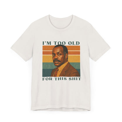 "I’m Too Old for This Sh*t" T-Shirt for him