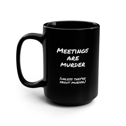 Meetings are murder... unless they're about murder - 15oz Snarkee Mug for your next meeting