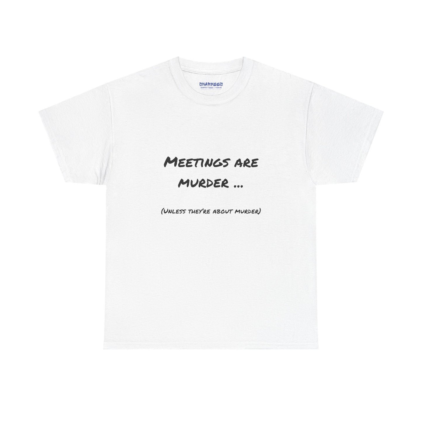 Meetings Are Murder... Unless They're About Murder - Snarky Back to Work Tee