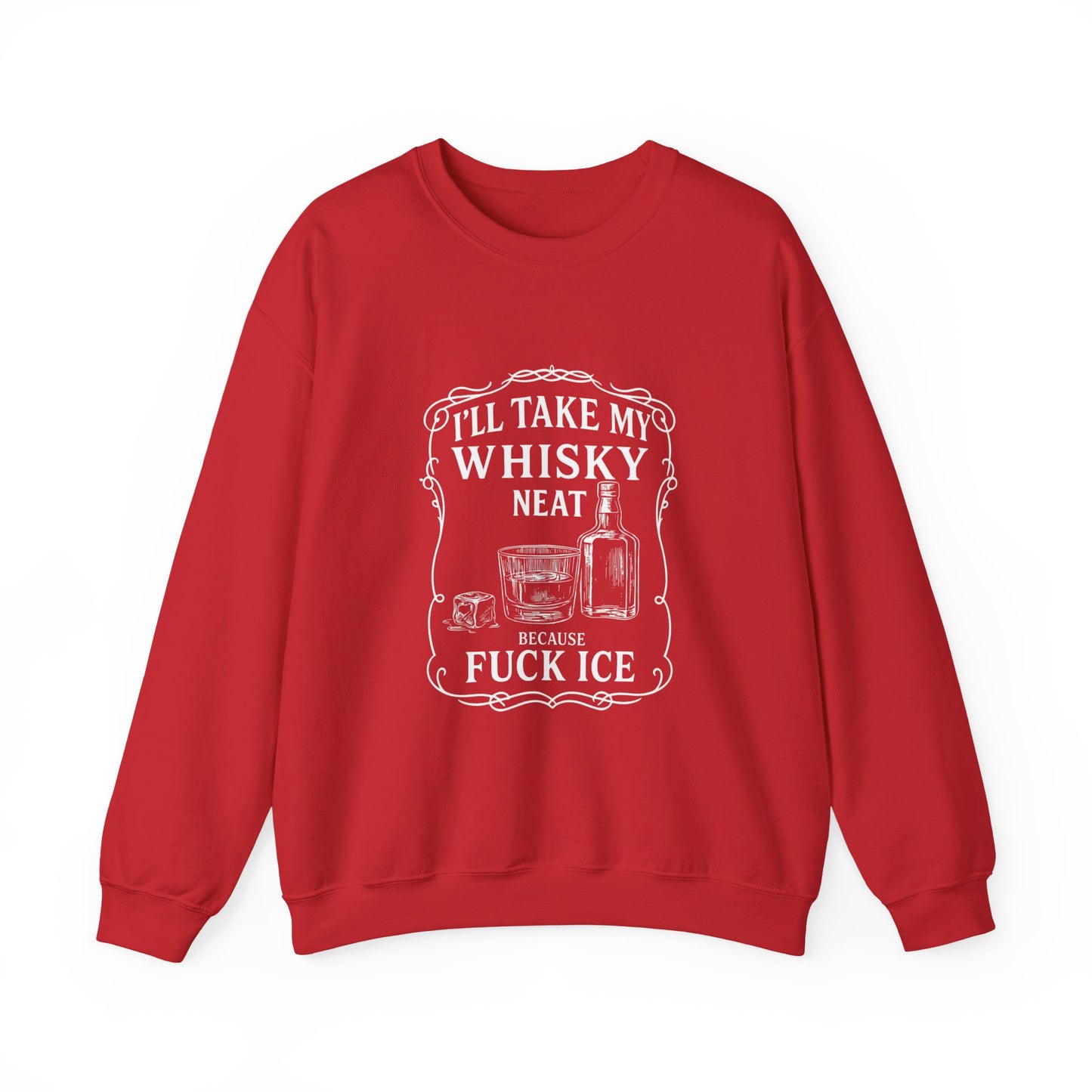 I’ll Take My Whisky Neat Because F**k Ice  Crewneck Sweatshirt
