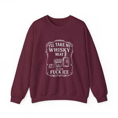 I’ll Take My Whisky Neat Because F**k Ice  Crewneck Sweatshirt