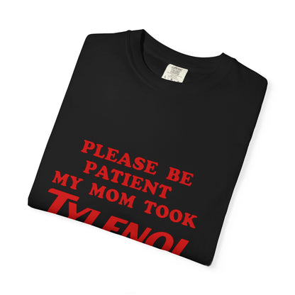 Comfort Colors Unisex T-Shirt - Please Be Patient, My Mom Took Tylenol