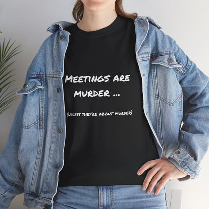 Meetings Are Murder... Unless They're About Murder - Snarky Back to Work Tee