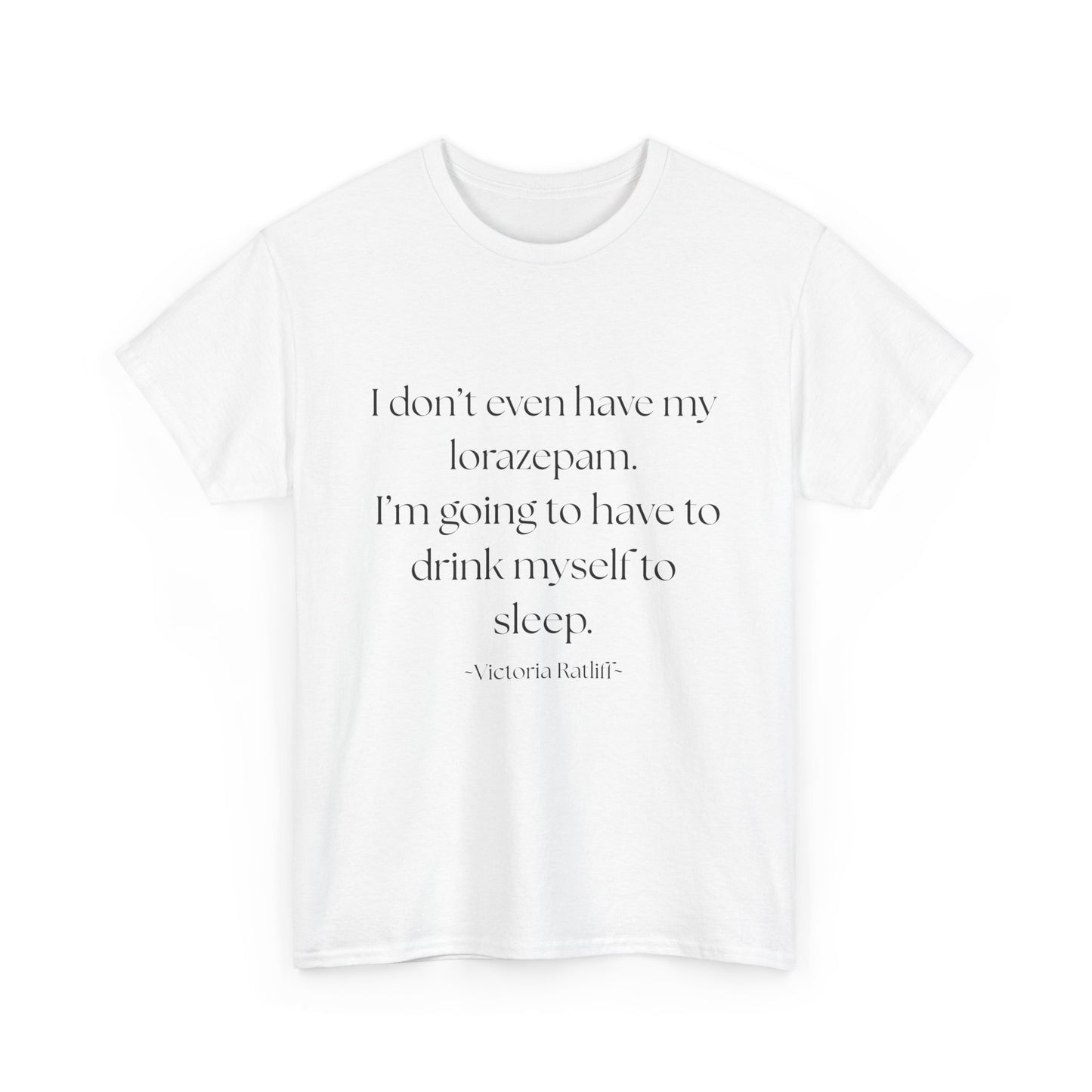 "I don't even have my lorazepam. I'm going to have to drink myself to sleep." Snarky Unisex Heavy Cotton Tee