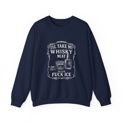 I’ll Take My Whisky Neat Because F**k Ice  Crewneck Sweatshirt