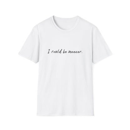 "I Could Be Meaner" 100% Cotton Tee