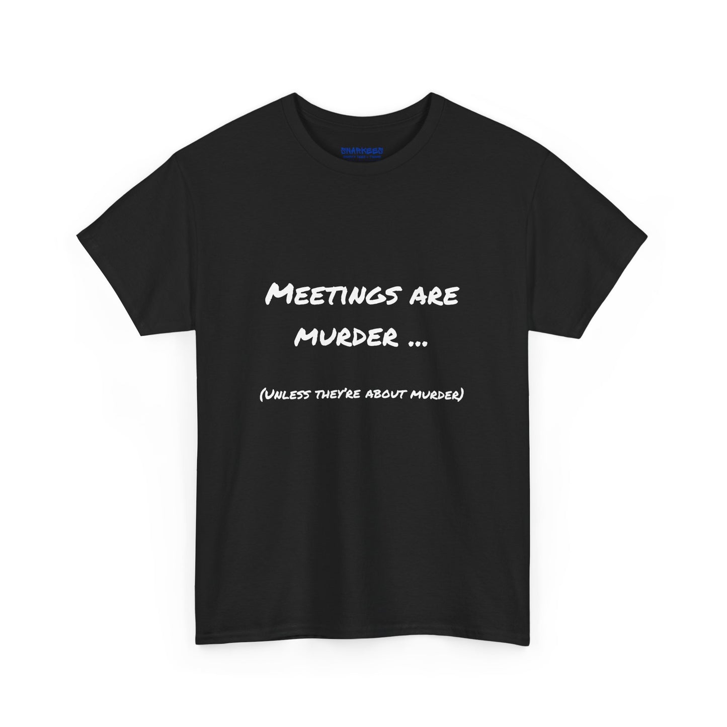 Meetings Are Murder... Unless They're About Murder - Snarky Back to Work Tee