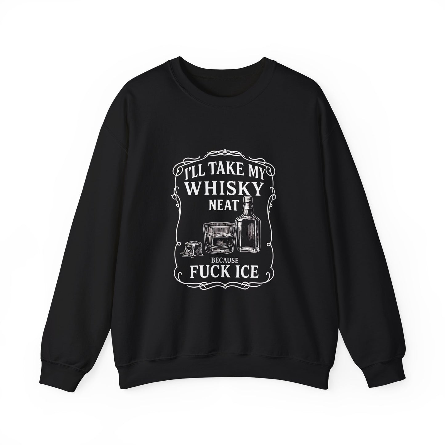 I’ll Take My Whisky Neat Because F**k Ice  Crewneck Sweatshirt