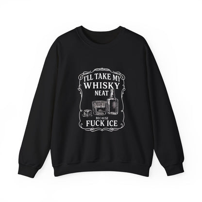 I’ll Take My Whisky Neat Because F**k Ice  Crewneck Sweatshirt