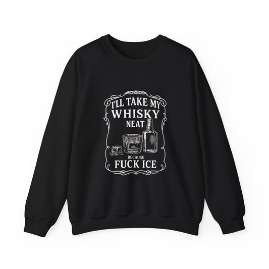 I’ll Take My Whisky Neat Because F**k Ice  Crewneck Sweatshirt