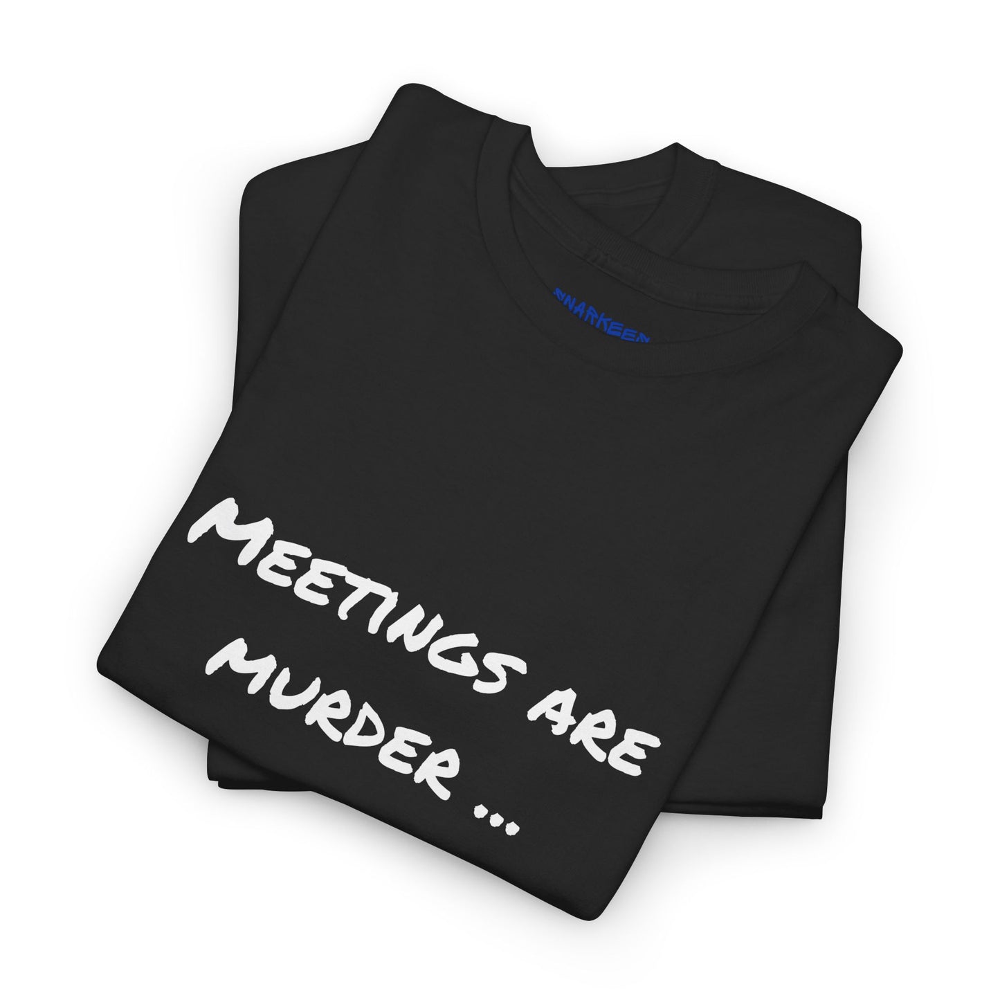 Meetings Are Murder... Unless They're About Murder - Snarky Back to Work Tee