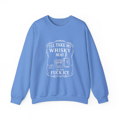 I’ll Take My Whisky Neat Because F**k Ice  Crewneck Sweatshirt