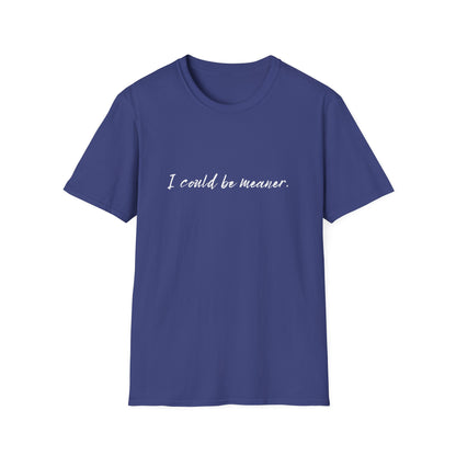 "I Could Be Meaner" 100% Cotton Tee