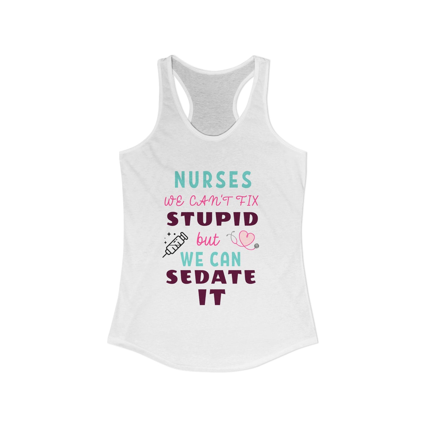 Nurse Appreciation Week Tanks! "We can't fix stupid but we can sedate it."