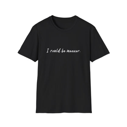 "I Could Be Meaner" 100% Cotton Tee