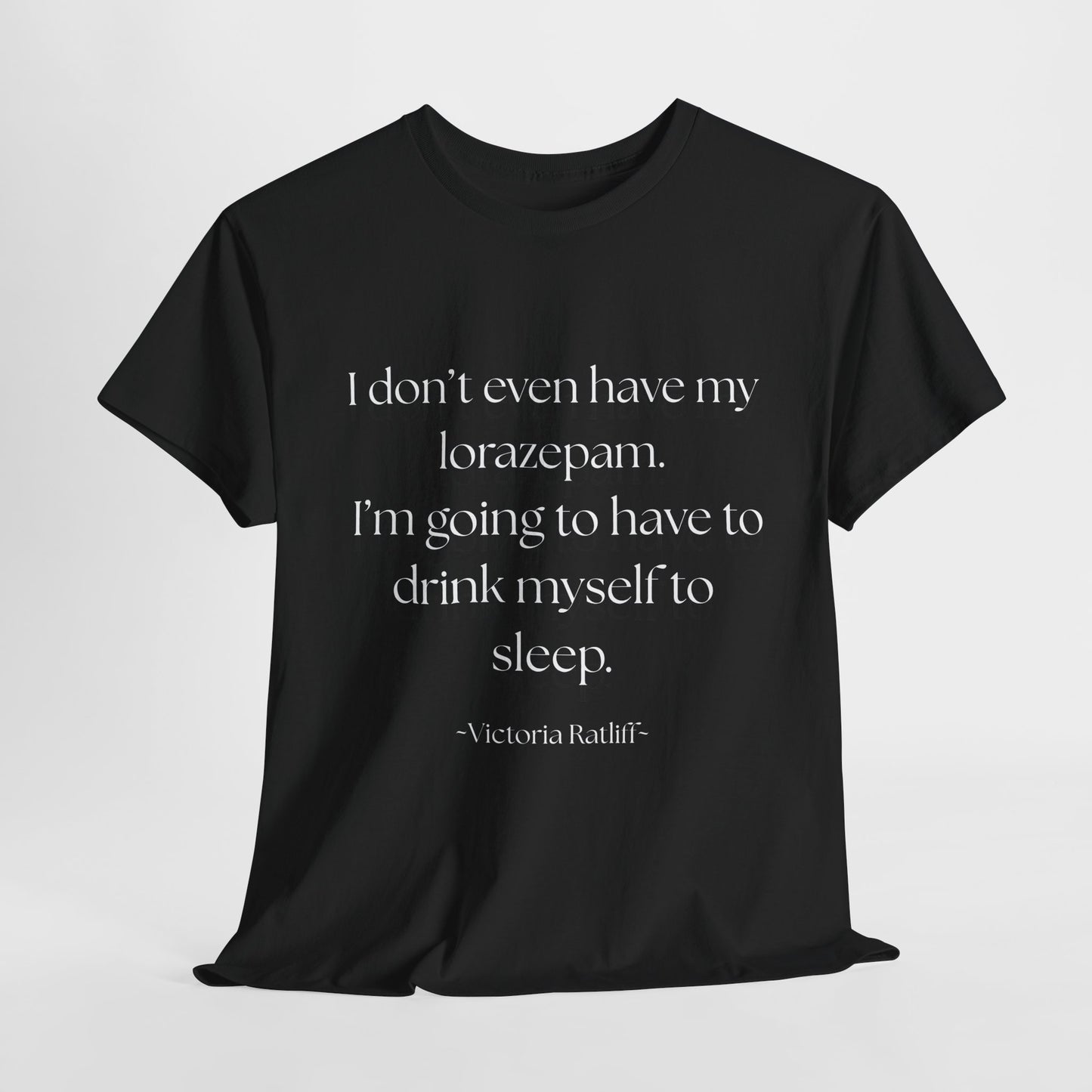 "I don't even have my lorazepam. I'm going to have to drink myself to sleep." Snarky Unisex Heavy Cotton Tee