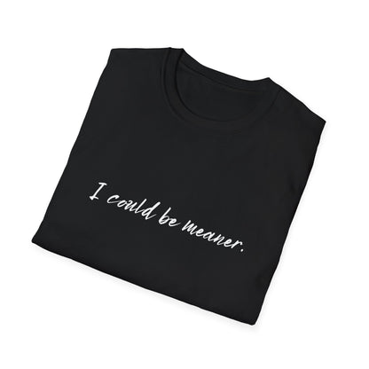 "I Could Be Meaner" 100% Cotton Tee