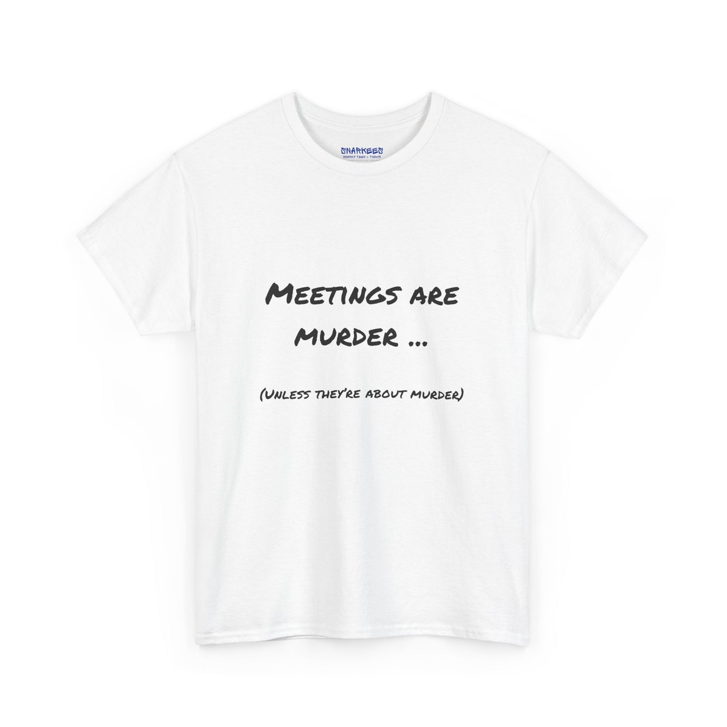 Meetings Are Murder... Unless They're About Murder - Snarky Back to Work Tee