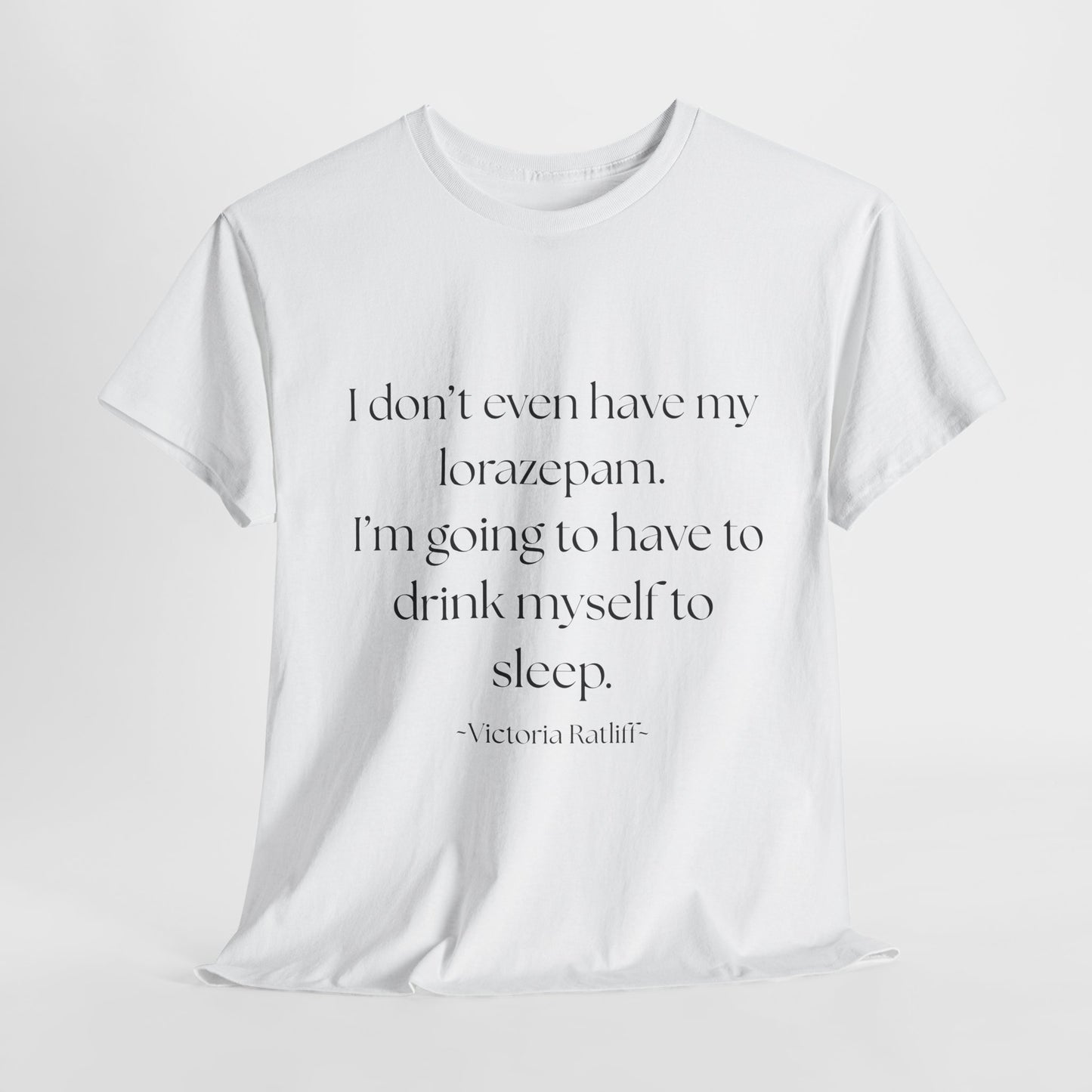 "I don't even have my lorazepam. I'm going to have to drink myself to sleep." Snarky Unisex Heavy Cotton Tee