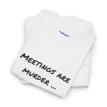 Meetings Are Murder... Unless They're About Murder - Snarky Back to Work Tee