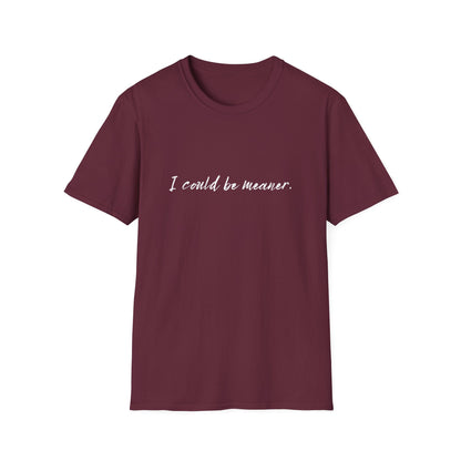 "I Could Be Meaner" 100% Cotton Tee