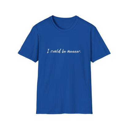 "I Could Be Meaner" 100% Cotton Tee