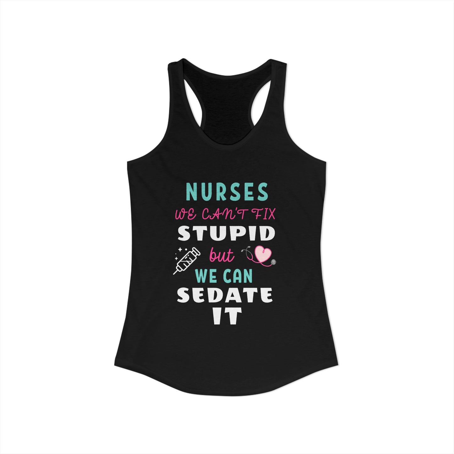 Nurse Appreciation Week Tanks! "We can't fix stupid but we can sedate it."