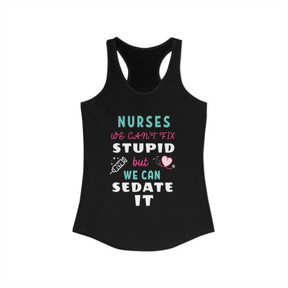Nurse Appreciation Week Tanks! "We can't fix stupid but we can sedate it."