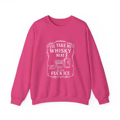 I’ll Take My Whisky Neat Because F**k Ice  Crewneck Sweatshirt