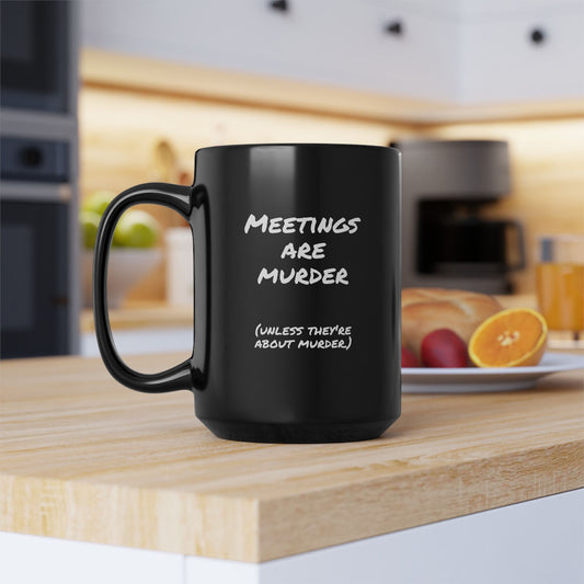 Meetings are murder... unless they're about murder - 15oz Snarkee Mug for your next meeting