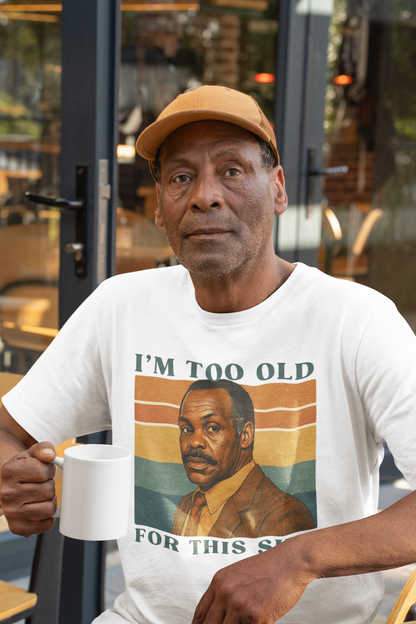 "I’m Too Old for This Sh*t" T-Shirt for him